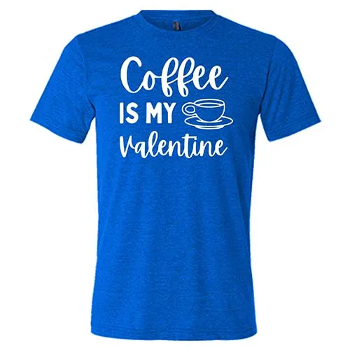 Coffee Is My Valentine Shirt Unisex